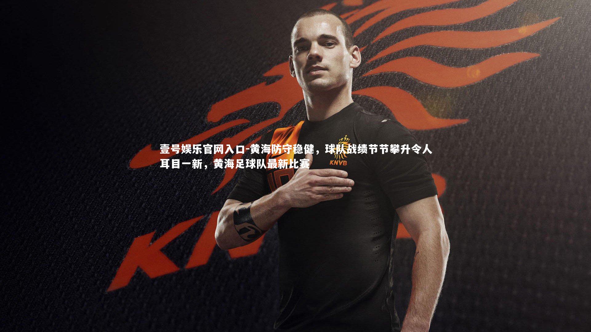 黄海防守稳健，球队战绩节节攀升令人耳目一新，黄海足球队最新比赛
