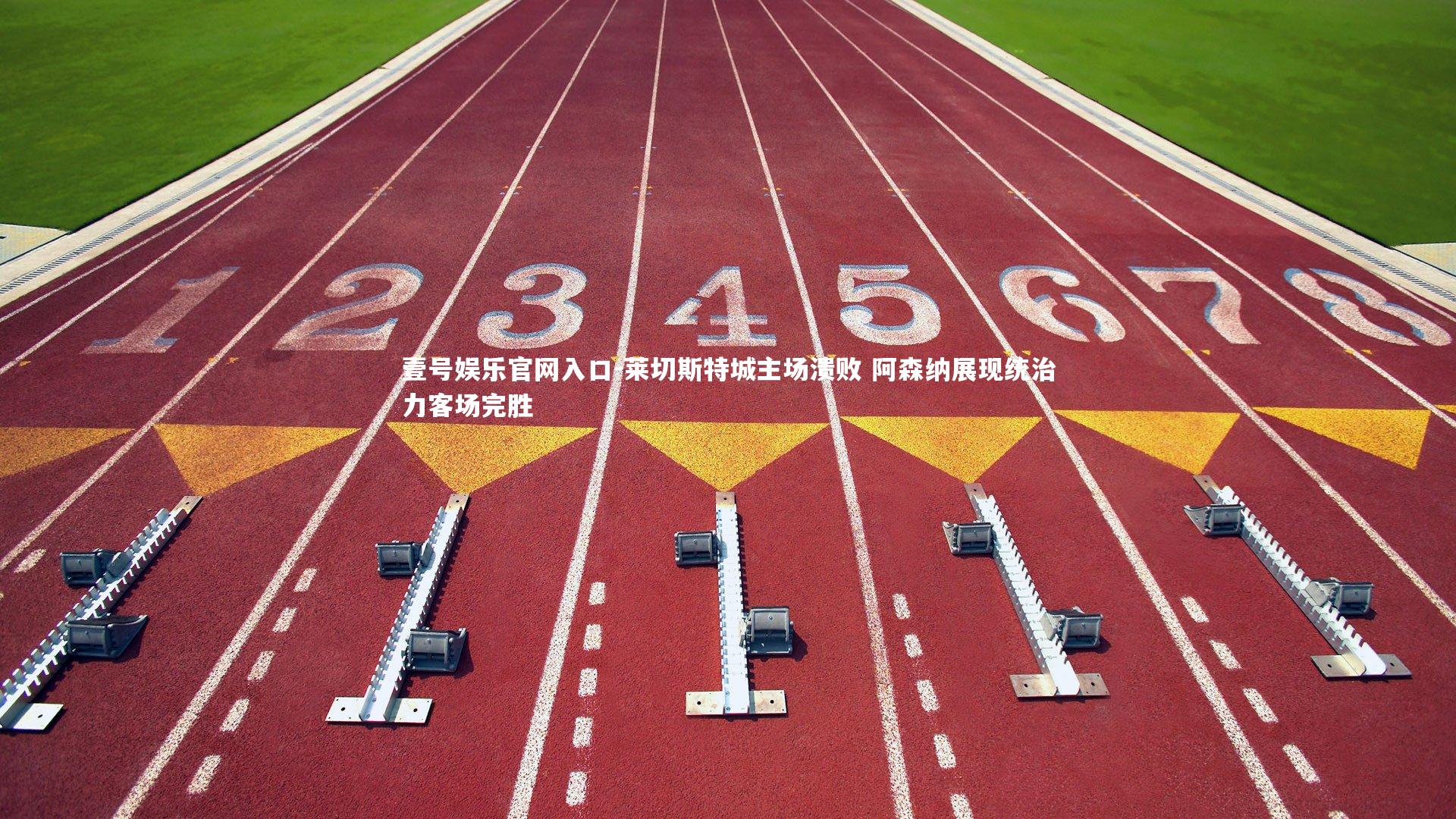 壹号娱乐官网入口-莱切斯特城主场溃败 阿森纳展现统治力客场完胜