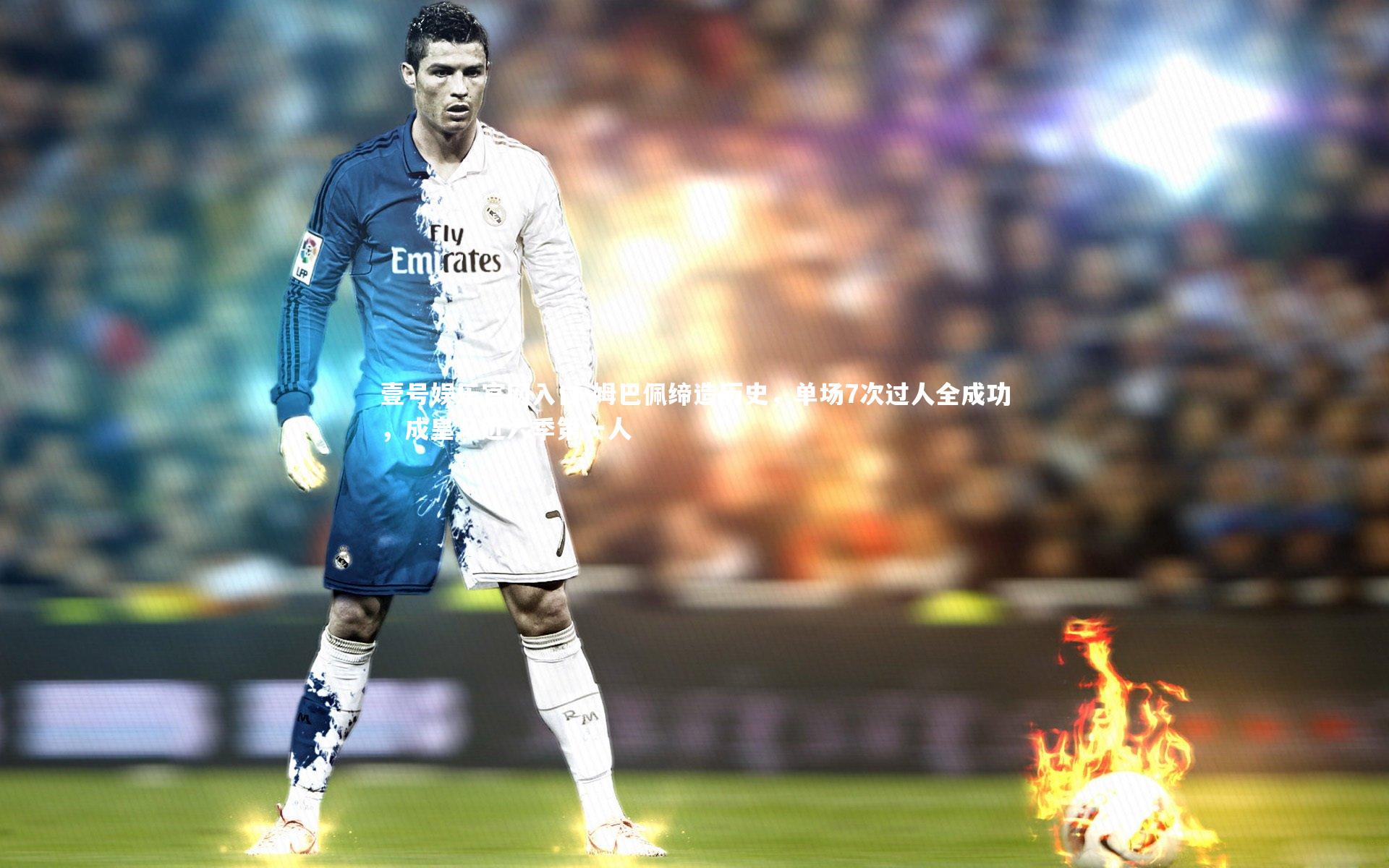 姆巴佩缔造历史,单场7次过人全成功,成皇马近六季第一人