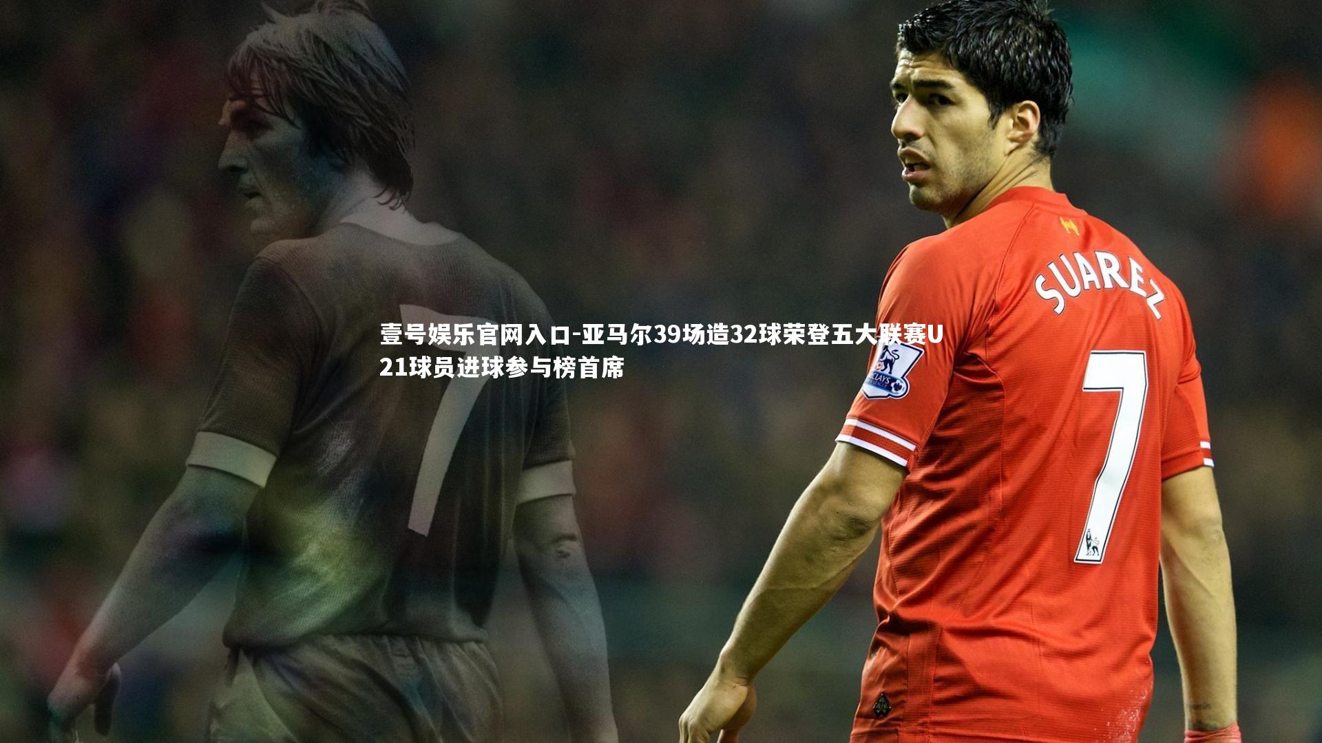 亚马尔39场造32球荣登五大联赛U21球员进球参与榜首席