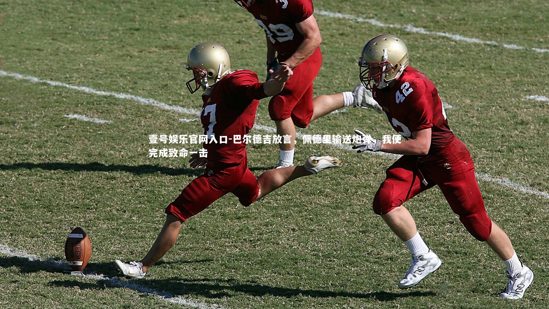 巴尔德吉放言,佩德里输送炮弹,我便完成致命一击