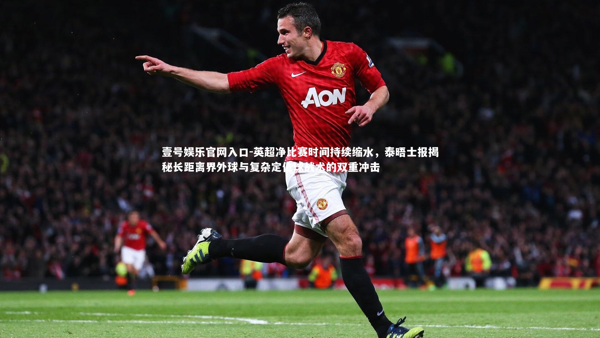 壹号娱乐官网入口-英超净比赛时间持续缩水，泰晤士报揭秘长距离界外球与复杂定位球战术的双重冲击
